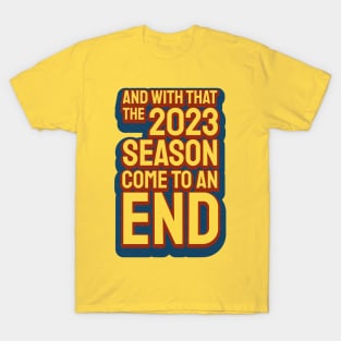 And With That The 2023 Season Come To An End T-Shirt